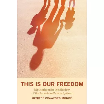 This Is Our Freedom: Motherhood in the Shadow of the American Prison System
