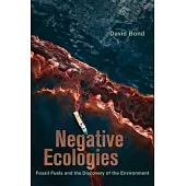 Negative Ecologies: Fossil Fuels and the Discovery of the Environment