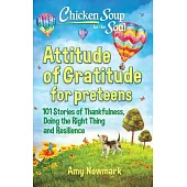 Chicken Soup for the Soul: Attitude of Gratitude for Preteens: 101 Stories of Thankfulness, Doing the Right Thing and Resilience