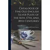 Catalogue of Fine Old English Silver Plate of the 16th, 17th, and 18th Centuries