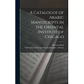 A Catalogue of Arabic Manuscripts in the Oriental Institute of Chicago