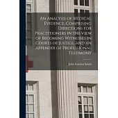 An Analysis of Medical Evidence, Comprising Directions for Practitioners in the View of Becoming Witnesses in Courts of Justice, and an Appendix of Pr