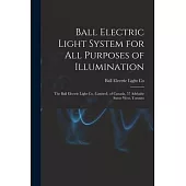 Ball Electric Light System for All Purposes of Illumination [microform]: the Ball Electric Light Co. (Limited), of Canada, 57 Adelaide Street West, To