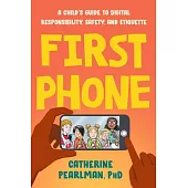 First Phone: A Child’’s Guide to Digital Responsibility, Safety, and Etiquette