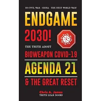 Endgame 2030!: The Truth about Bioweapon Covid-19, Agenda21 & The Great Reset - 2022-2050 - US Civil War - China - The Next World War