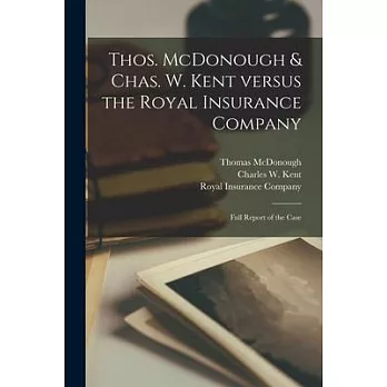 Thos. McDonough & Chas. W. Kent Versus the Royal Insurance Company [microform]: Full Report of the Case
