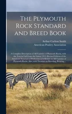 The Plymouth Rock Standard and Breed Book; a Complete Description of All Varieties of Plymouth Rocks, With the Text in Full From the Latest (1915) Rev