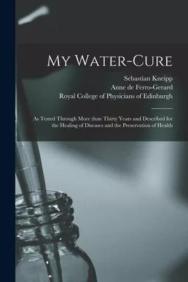 My Water-cure: as Tested Through More Than Thirty Years and Described for the Healing of Diseases and the Preservation of Health