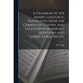 A Grammar of the Arabic Language, Translated From the German of Caspari, and Edited With Numerous Additions and Corrections, 3rd Ed.