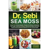Dr. Sebi Sea Moss: Boost Your Immune System, Cleanse Your Body, and Manage Your Diabetes by Drinking a Delicious Sea Moss Smoothie Packed