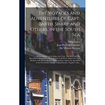 The Voyages and Adventures of Capt. Barth. Sharp and Others, in the South Sea: : Being a Journal of the Same, Also Capt. Van Horn With His Buccanieres