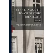 Cholera and Its Homoeopathic Treatment: With an Account of Its Success in Europe, and America, and Remarks Upon Its Symptoms, Preventive Means, Early