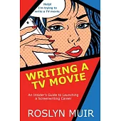 Writing a TV Movie: An Insider’’s Guide to Launching a Screenwriting Career