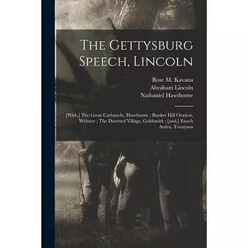 The Gettysburg Speech, Lincoln: [with, ] The Great Carbuncle, Hawthorne; Bunker Hill Oration, Webster; The Deserted Village, Goldsmith; [and, ] Enoch