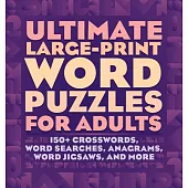 Ultimate Large-Print Word Puzzles for Adults: 150+ Crosswords, Word Searches, Anagrams, Word Jigsaws, and More