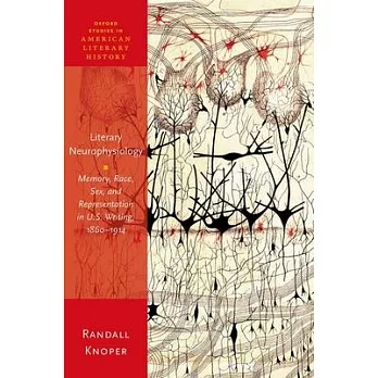 Literary Neurophysiology: Memory, Race, Sex, and Representation in U.S. Writing, 1860-1914