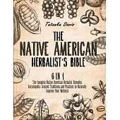 The Native American Herbalist’’s Bible: 6 Books in 1. The Definitive Guide to Naturally Improve Your Wellness. Everything You Need to Know from the Fie