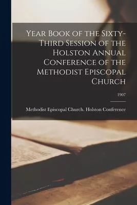Year Book of the Sixty-third Session of the Holston Annual Conference of the Methodist Episcopal Church; 1907