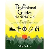 The Professional Guide’’s Handbook: How to Lead Adventure Travel Trips and Expeditions