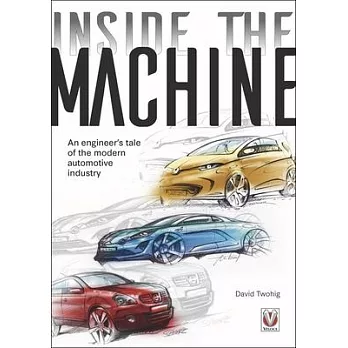Inside the Machine: An Engineer’’s Tale of the Modern Automotive Industry