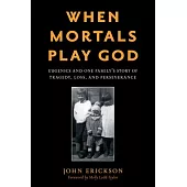 When Mortals Play God: Eugenics and One Family’’s Story of Tragedy, Loss, and Perseverance