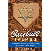 The Baseball Talmud: The Definitive Position-By-Position Ranking of Baseball’’s Chosen Players