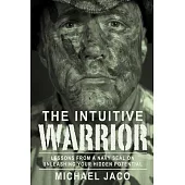 The Intuitive Warrior, 1: Lessons from a Navy Seal on Unleashing Your Hidden Potential