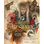 Jim Henson’’s Labyrinth: Bestiary: A Definitive Guide to the Creatures of the Goblin King’’s Realm