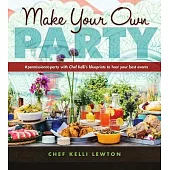 Make Your Own Party: 20 Plans from Chef Kelli to Make Your Own Party