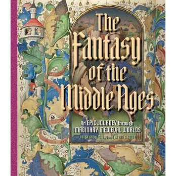 The Fantasy of the Middle Ages: An Epic Journey Through Imaginary Medieval Worlds