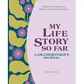 My Life Story So Far: A Grandmother’’s Journal: Guided Prompts to Write Your Own Memoir