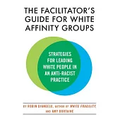 The Facilitator’’s Guide for White Affinity Groups: Strategies for Leading White People in an Anti-Racist Practice