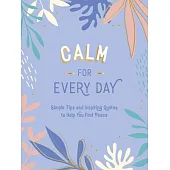 Calm for Every Day: Simple Tips and Inspiring Quotes to Help You Find Peace
