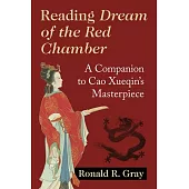 Reading Dream of the Red Chamber: A Companion to Cao Xueqin’s Masterpiece
