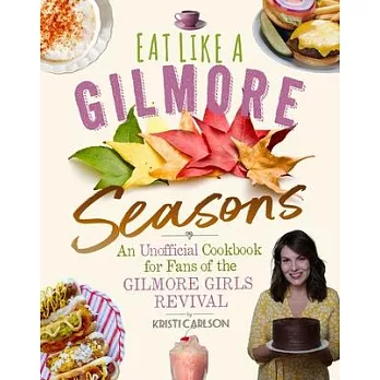 Eat Like a Gilmore: Seasons: An Unofficial Cookbook for Fans of the Gilmore Girls Revival