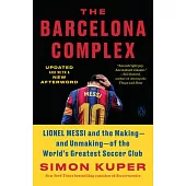 The Barcelona Complex: Lionel Messi and the Making--And Unmaking--Of the World’’s Greatest Soccer Club