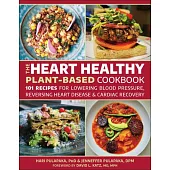 The Heart Healthy Plant Based Cookbook: Over 125 Recipes for Cardiac Recovery, Reversing Heart Disease and Lowering Bloo D Pressure