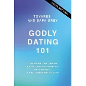 Godly Dating 101: Discovering the Truth about Relationships in a World That Constantly Lies
