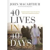 40 Lives in 40 Days: Experiencing God’’s Grace Through the Bible’’s Most Compelling Characters