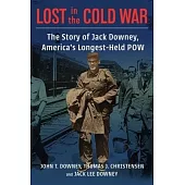 Lost in the Cold War: The Story of Jack Downey, America’’s Longest-Held POW