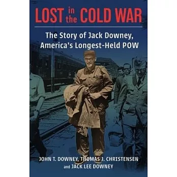Lost in the Cold War: The Story of Jack Downey, America’’s Longest-Held POW