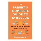 The Parent’’s Complete Guide to Ayurveda: Principles, Practices, and Recipes for Happy, Healthy Kids