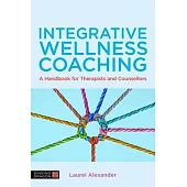 Integrative Wellness Coaching: A Handbook for Therapists and Counsellors