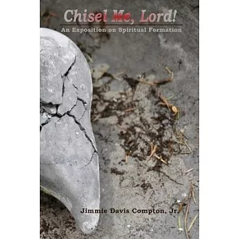 Chisel Me, Lord!: An Exposition on Spiritual Formation
