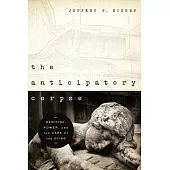 The Anticipatory Corpse: Medicine, Power, and the Care of the Dying