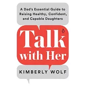 Talk with Her: A Dad’’s Essential Guide to Raising Healthy, Confident, and Capable Daughters