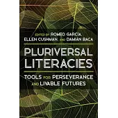Literacies Of/From the Pluriversal: Tools for Perseverance and Livable Futures