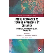 Penal Responses to Serious Offending by Children: Principles, Practice and Global Perspectives