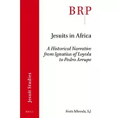 Jesuits in Africa: A Historical Narrative from Ignatius of Loyola to Pedro Arrupe