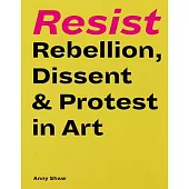 Resist: Rebellion, Dissent & Protest in Art